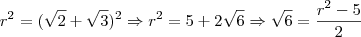 r^2 = (\sqrt{2} + \sqrt{3})^2 \Rightarrow r^2 = 5 + 2 \sqrt{6} \Rightarrow \sqrt{6} = \frac{r^2 -5}{2}
