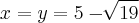 x = y = 5-\sqrt[]{19}
