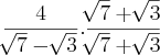 \frac{4}{\sqrt[]{7}-\sqrt[]{3}}.\frac{\sqrt[]{7}+\sqrt[]{3}}{\sqrt[]{7}+\sqrt[]{3}}