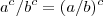 a^c/b^c = (a/b)^c