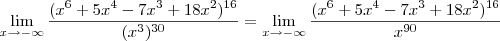 \lim_{x\rightarrow-\infty}\frac{(x^6+5x^4-7x^3+18x^2)^{16}}{(x^3)^{30}}=\lim_{x\rightarrow-\infty}\frac{(x^6+5x^4-7x^3+18x^2)^{16}}{x^{90}} \lim_{x\rightarrow-\infty}\frac{(x^6+5x^4-7x^3+18x^2)^{16}}{(x^3)^{30}}=\lim_{x\rightarrow-\infty}\frac{(x^6+5x^4-7x^3+18x^2)^{16}}{x^{90}}