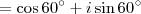 = \cos 60^\circ + i\sin 60^\circ