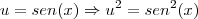 u=sen(x) \Rightarrow u^2=sen^2(x) u=sen(x) \Rightarrow u^2=sen^2(x)