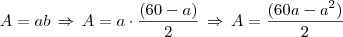 A = ab \, \Rightarrow \, A = a \cdot \frac{(60 - a)}{2} \, \Rightarrow \, A = \frac{(60a - a^2)}{2}