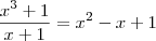 \frac{x^3 + 1}{x+1} = x^2 - x + 1