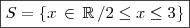 \boxed{S=\{x\, \in \, \mathbb{R}\,/ 2\leq x\leq 3\}}