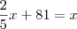 \frac{2}{5}x + 81 = x \frac{2}{5}x + 81 = x
