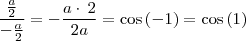 \frac{\frac{a}{2}}{-\frac{a}{2}} = -\frac{a\cdot \:2}{2a} = \cos \left(-1\right) =\cos \left(1\right)