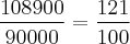 \frac{108900}{90000} = \frac{121}{100}