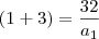 (1 + 3) = \frac{32}{a_1}