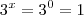 3^x = 3^0 = 1 3^x = 3^0 = 1