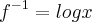 {f}^{-1}=logx {f}^{-1}=logx