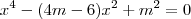 x^4 - (4m - 6)x^2 + m^2 = 0 x^4 - (4m - 6)x^2 + m^2 = 0