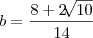 b=\frac{8+2\sqrt[]{10}}{14}
