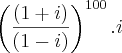 \left(\frac{(1 + i)}{(1 - i)} \right)^{100}.i \left(\frac{(1 + i)}{(1 - i)} \right)^{100}.i