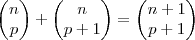 \begin{pmatrix}
   n  \\ 
   p 
\end{pmatrix} + 
\begin{pmatrix}
   n  \\ 
   p+1 
\end{pmatrix} = 
\begin{pmatrix}
   n+1  \\ 
   p+1 
\end{pmatrix}