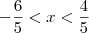 -\frac{6}{5} < x < \dfrac{4}{5}