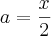 a=\frac{x}{2}