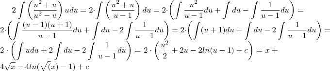 2 \int \left(\frac{u^2 + u}{u^2 -u} \right)u du   = 2 \cdot \int \left(\frac{u^2 +u}{u - 1}\right ) du   = 2  \cdot  \left( \int  \frac{u^2}{u-1} du + \int du    -\int \frac{1}{u-1} du\right )  = 2 \cdot \left(\int \frac{(u-1)(u+1) }{u-1} du  + \int du  -2 \int \frac{1}{u-1}du\right ) = 2 \cdot \left(\int (u+1)du + \int du  - 2\int \frac{1}{u-1}du\right) = 2 \cdot \left( \int u du  + 2 \int du - 2\int \frac{1}{u-1}du \right ) = 2\cdot \left(\frac{u^2}{2}  + 2u - 2ln(u-1) + c\right ) =  x  + 4 \sqrt{x} - 4 ln(\sqrt(x)-1) + c