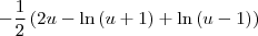 -\frac{1}{2}\left(2u-\ln{(u+1)}+\ln{(u-1)}\right)