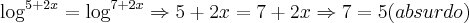 \log_{}^{5+2x}=\log_{}^{7+2x}\Rightarrow 5+2x=7+2x\Rightarrow 7=5(absurdo)