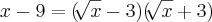 x-9=(\sqrt[]{x}-3)(\sqrt[]{x}+3)