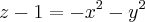 z - 1 = - {x}^{2} - {y}^{2} z - 1 = - {x}^{2} - {y}^{2}
