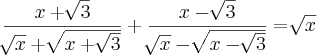 \frac{x + \sqrt[]{3}}{\sqrt[]{x} + \sqrt[]{x+\sqrt[]{3}}} + \frac{x - \sqrt[]{3}}{\sqrt[]{x} - \sqrt[]{x-\sqrt[]{3}}}= \sqrt[]{x}