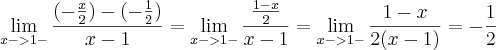 \lim_{x->1-}\frac{(-\frac{x}{2})-(-\frac{1}{2})}{x-1}= \lim_{x->1-}\frac{\frac{1-x}{2}}{x-1}= \lim_{x->1-}\frac{1-x}{2(x-1)}= -\frac{1}{2}