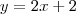 y = 2x + 2 y = 2x + 2
