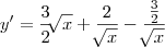 y'= \frac{3}{2}\sqrt[]{x}+\frac{2}{\sqrt[]{x}}-\frac{\frac{3}{2}}{\sqrt[]{x}}