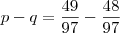 p-q=\frac{49}{97} - \frac{48}{97}