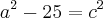 {a}^{2} - 25 = {c}^{2} {a}^{2} - 25 = {c}^{2}