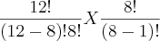 \frac{12!}{(12-8)!8!}X \frac{8!}{(8-1)!} \frac{12!}{(12-8)!8!}X \frac{8!}{(8-1)!}