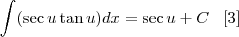 \int (\sec u \tan u) dx = \sec u + C \;\;\; [3]