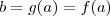 b = g(a) = f(a) b = g(a) = f(a)