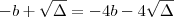 - b + \sqrt{\Delta} = - 4b - 4\sqrt{\Delta}
