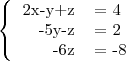 \left\{\begin{tabular}{rl}
   2x-y+z&= 4\\ 
     -5y-z&= 2\\
        -6z&= -8
\end{tabular}
\right.