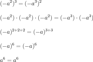 \\ (- a^2)^3 = (- a^3)^2 \\\\ (- a^2) \cdot (- a^2) \cdot (- a^2) = (- a^3) \cdot (- a^3) \\\\ (- a)^{2 + 2 + 2} = (- a)^{3 + 3} \\\\ (- a)^6 = (- a)^6 \\\\ a^6 = a^6