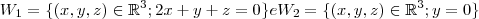 W_{1} = \{ (x,y,z) \in \mathbb{R}^3; 2x+y+z=0 \} e W_{2} = \{ (x,y,z) \in \mathbb{R}^3;y=0 \} W_{1} = \{ (x,y,z) \in \mathbb{R}^3; 2x+y+z=0 \} e W_{2} = \{ (x,y,z) \in \mathbb{R}^3;y=0 \}