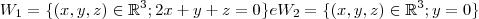 W_{1} = \{ (x,y,z) \in \mathbb{R}^3; 2x+y+z=0 \} e  W_{2} = \{ (x,y,z) \in \mathbb{R}^3;y=0 \}