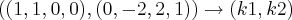 \left((1,1,0,0),(0,-2,2,1) \right) \rightarrow (k1,k2) \left((1,1,0,0),(0,-2,2,1) \right) \rightarrow (k1,k2)