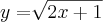 y=\sqrt[]{2x+1}