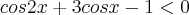 cos2x + 3cosx -1 < 0 cos2x + 3cosx -1 < 0