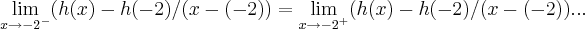 \lim_{x\rightarrow {-2}^{-}}(h(x)-h(-2)/(x-(-2))=\lim_{x\rightarrow {-2}^{+}}(h(x)-h(-2)/(x-(-2))... \lim_{x\rightarrow {-2}^{-}}(h(x)-h(-2)/(x-(-2))=\lim_{x\rightarrow {-2}^{+}}(h(x)-h(-2)/(x-(-2))...