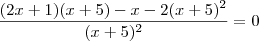\frac{(2x+1)(x+5)-x-2(x+5)^2}{(x+5)^2}&=&0 \frac{(2x+1)(x+5)-x-2(x+5)^2}{(x+5)^2}&=&0