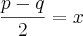 \frac{p - q}{2} = x \frac{p - q}{2} = x