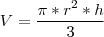 V=\frac{\pi*r^{2}*h}{3} V=\frac{\pi*r^{2}*h}{3}