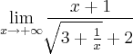 \lim_{x\rightarrow+\infty} \frac{x+1}{\sqrt[]{3+\frac{1}{x}}+2}