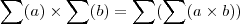 \sum (a)\times \sum (b)=\sum (\sum (a\times b))